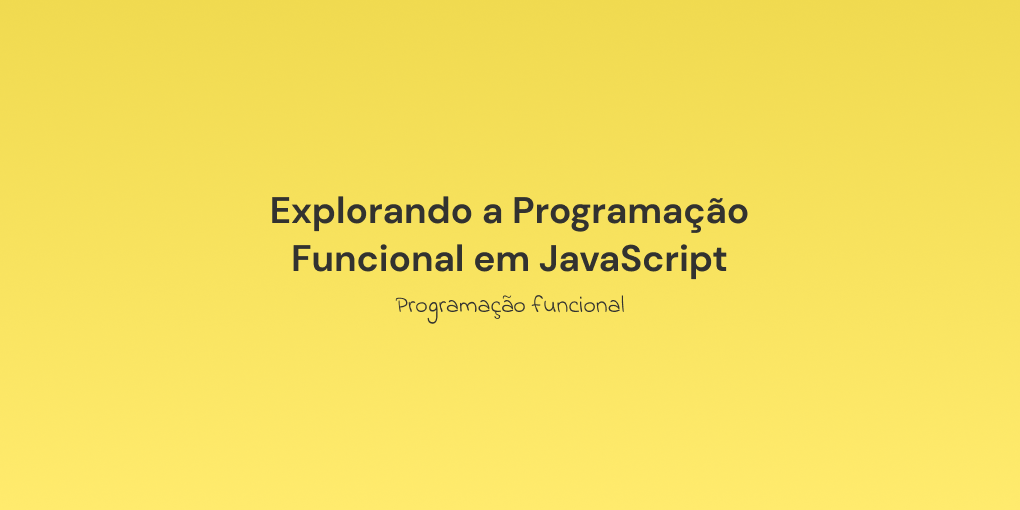 Explorando a Programação Funcional em JavaScript