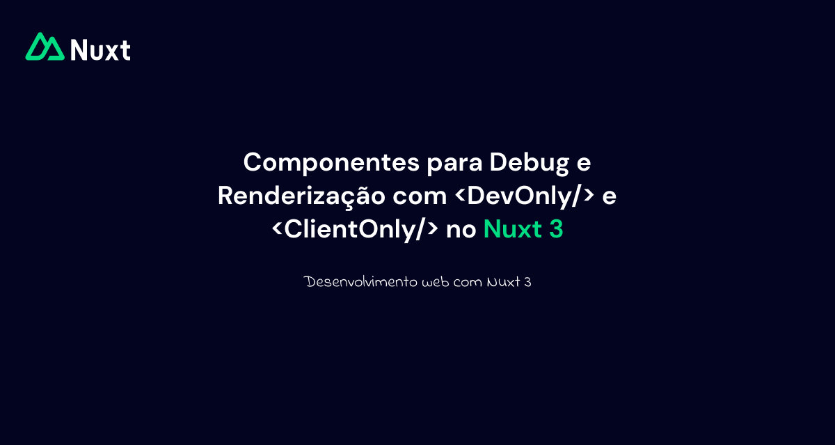 Componentes para Debug e Renderização com DevOnly e ClientOnly no Nuxt 3